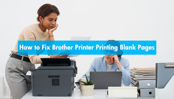 How to Fix Brother Printer Printing Blank Pages