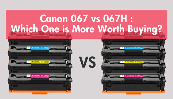 Canon 067 VS 067H :Which One is More Worth Buying?