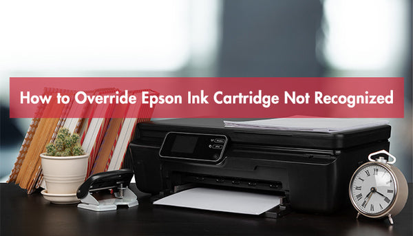 How To Override Epson Ink Cartridge Not Recognized